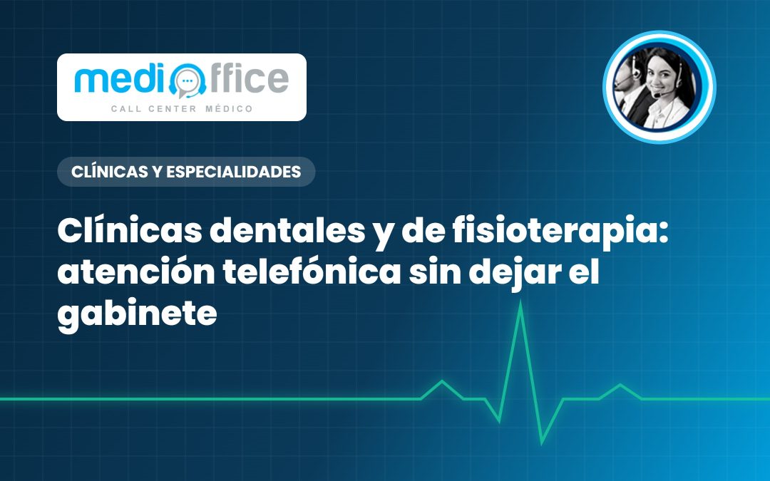 Clínicas dentales y de fisioterapia: atención telefónica sin dejar el gabinete