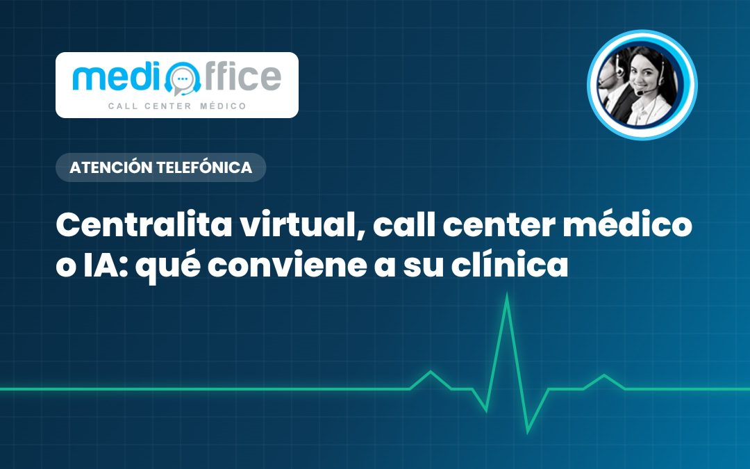 Centralita virtual, call center médico o IA: qué conviene a su clínica