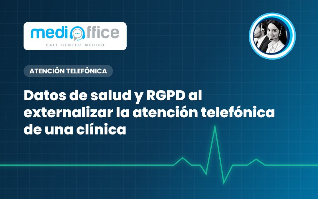 Datos de salud y RGPD al externalizar la atención telefónica de una clínica
